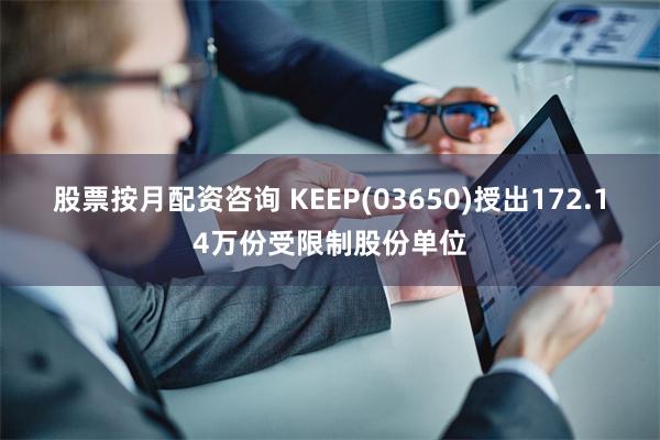 股票按月配资咨询 KEEP(03650)授出172.14万份受限制股份单位