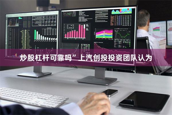 炒股杠杆可靠吗”上汽创投投资团队认为
